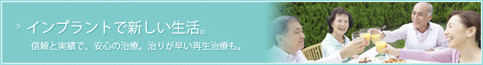 インプラントで新しい生活。信頼と実績で、安心の治療。治りが早い再生治療も。